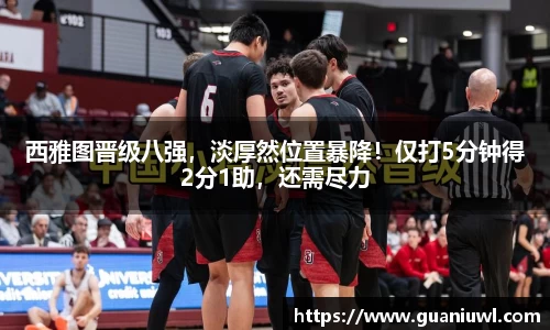 西雅图晋级八强，淡厚然位置暴降！仅打5分钟得2分1助，还需尽力